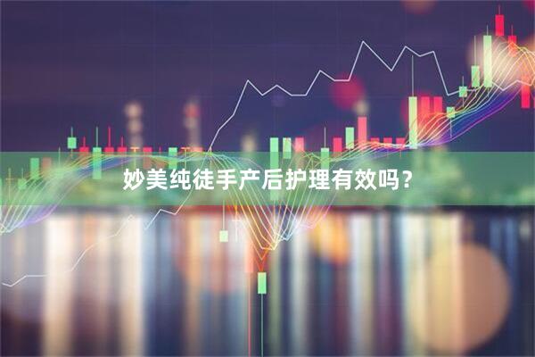 妙美纯徒手产后护理有效吗？