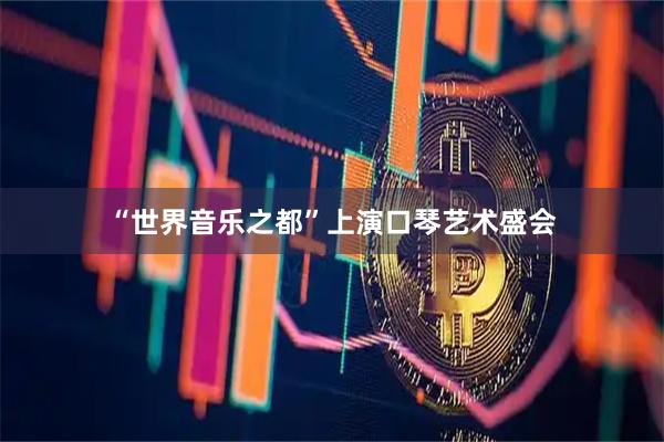 “世界音乐之都”上演口琴艺术盛会